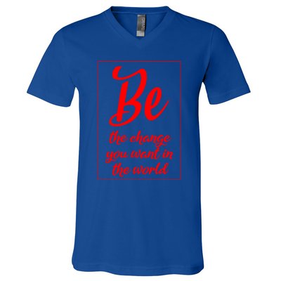 Be The Change You Want In The World Gift V-Neck T-Shirt