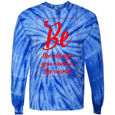 Be The Change You Want In The World Gift Tie-Dye Long Sleeve Shirt