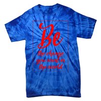 Be The Change You Want In The World Gift Tie-Dye T-Shirt