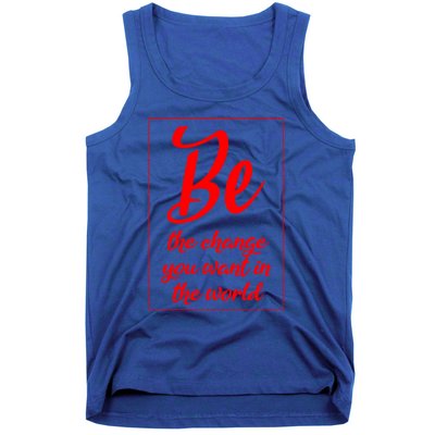 Be The Change You Want In The World Gift Tank Top