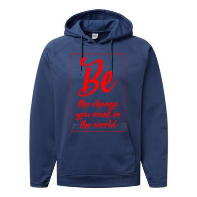 Be The Change You Want In The World Gift Performance Fleece Hoodie