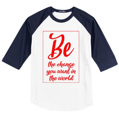 Be The Change You Want In The World Gift Baseball Sleeve Shirt