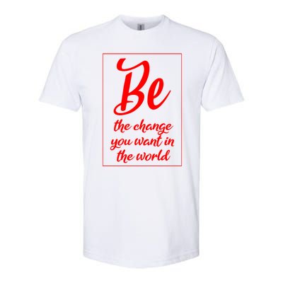 Be The Change You Want In The World Gift Softstyle CVC T-Shirt