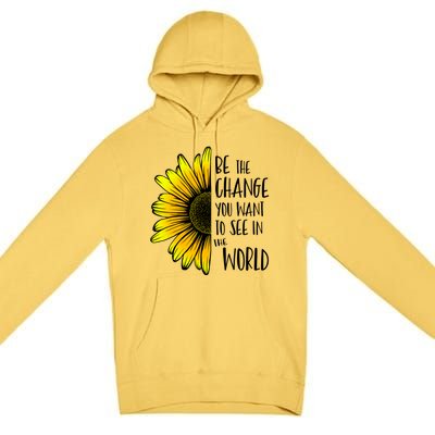 Be The Change You Want To See In The World Wholesome Flower Gift Premium Pullover Hoodie