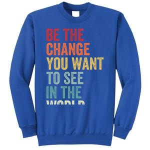 Be The Change You Want To See In The World Equality Gift Tall Sweatshirt