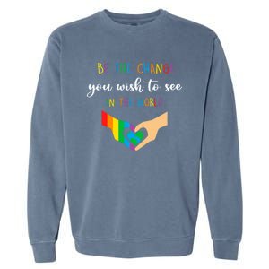 Be The Change You Wish To See In The World Lgbtq Gift Garment-Dyed Sweatshirt