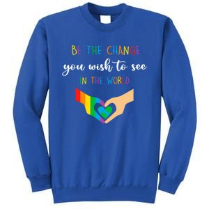 Be The Change You Wish To See In The World Lgbtq Gift Tall Sweatshirt