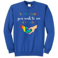 Be The Change You Wish To See In The World Lgbtq Gift Tall Sweatshirt