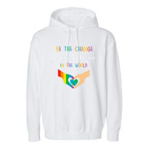 Be The Change You Wish To See In The World Lgbtq Gift Garment-Dyed Fleece Hoodie