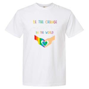 Be The Change You Wish To See In The World Lgbtq Gift Garment-Dyed Heavyweight T-Shirt