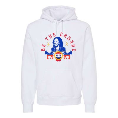 Be The Change Vote Kamala Harris 2024 Political Art Premium Hoodie