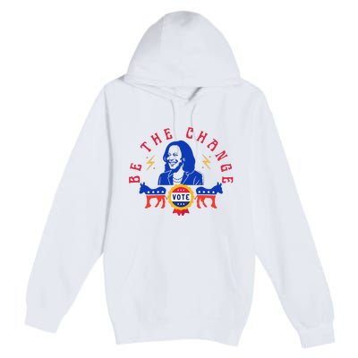 Be The Change Vote Kamala Harris 2024 Political Art Premium Pullover Hoodie