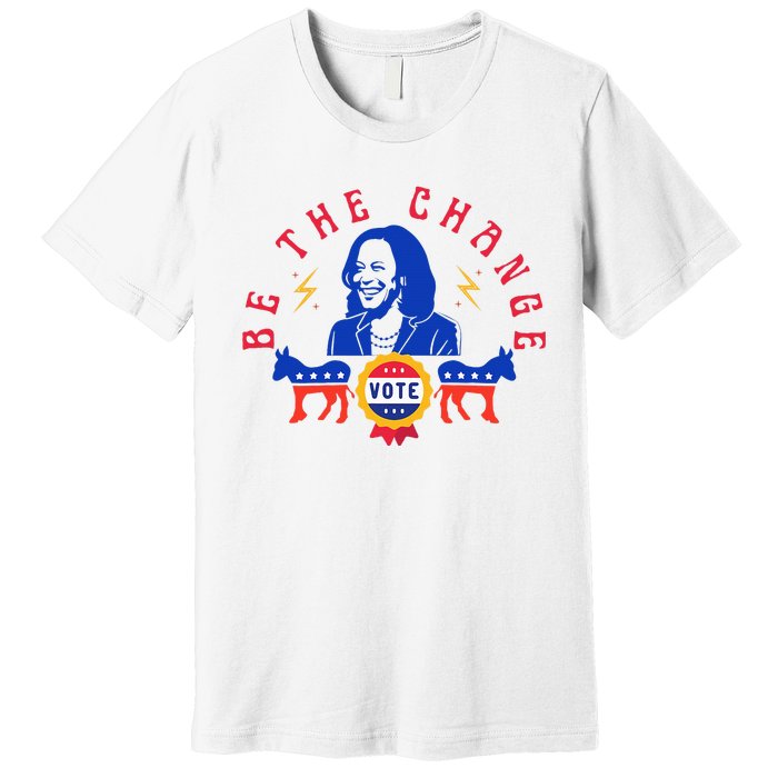 Be The Change Vote Kamala Harris 2024 Political Art Premium T-Shirt