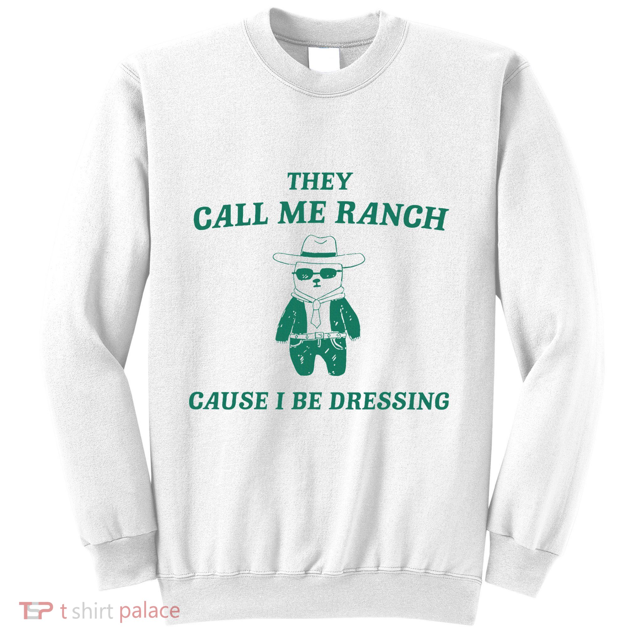 Bear They Call Me Ranch Cause I Be Dressing Sweatshirt