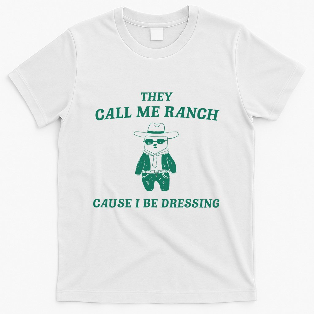 Bear They Call Me Ranch Cause I Be Dressing T-Shirt