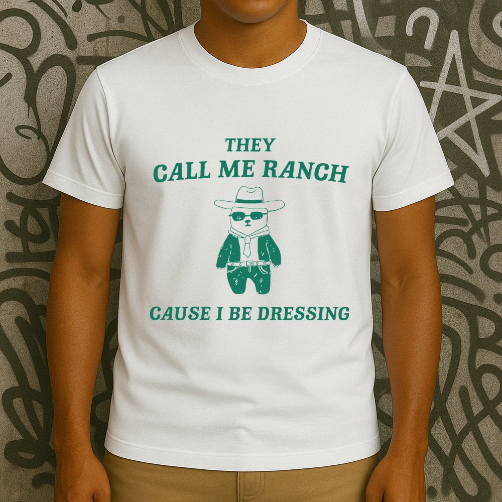 Bear They Call Me Ranch Cause I Be Dressing T-Shirt