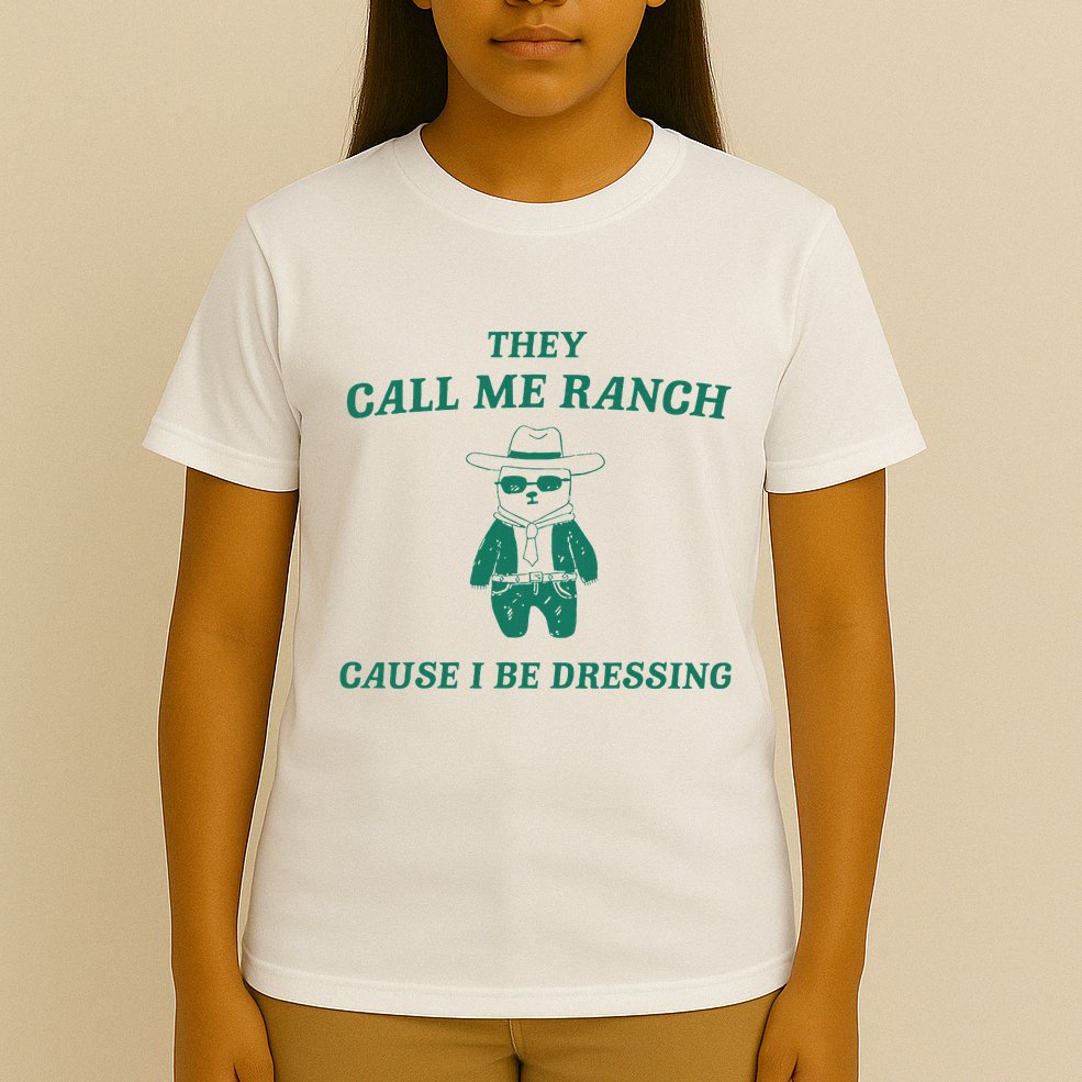 Bear They Call Me Ranch Cause I Be Dressing T-Shirt