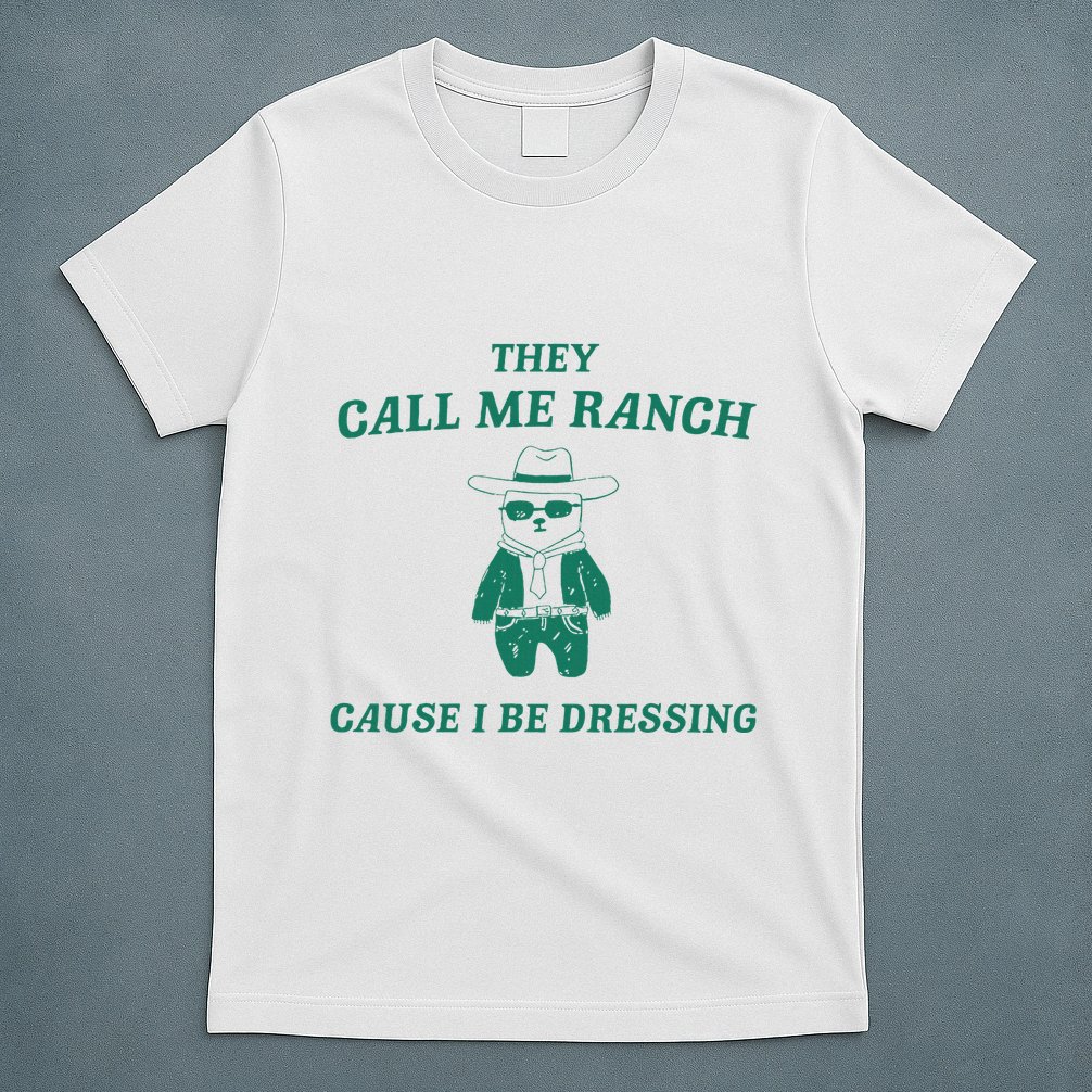 Bear They Call Me Ranch Cause I Be Dressing T-Shirt