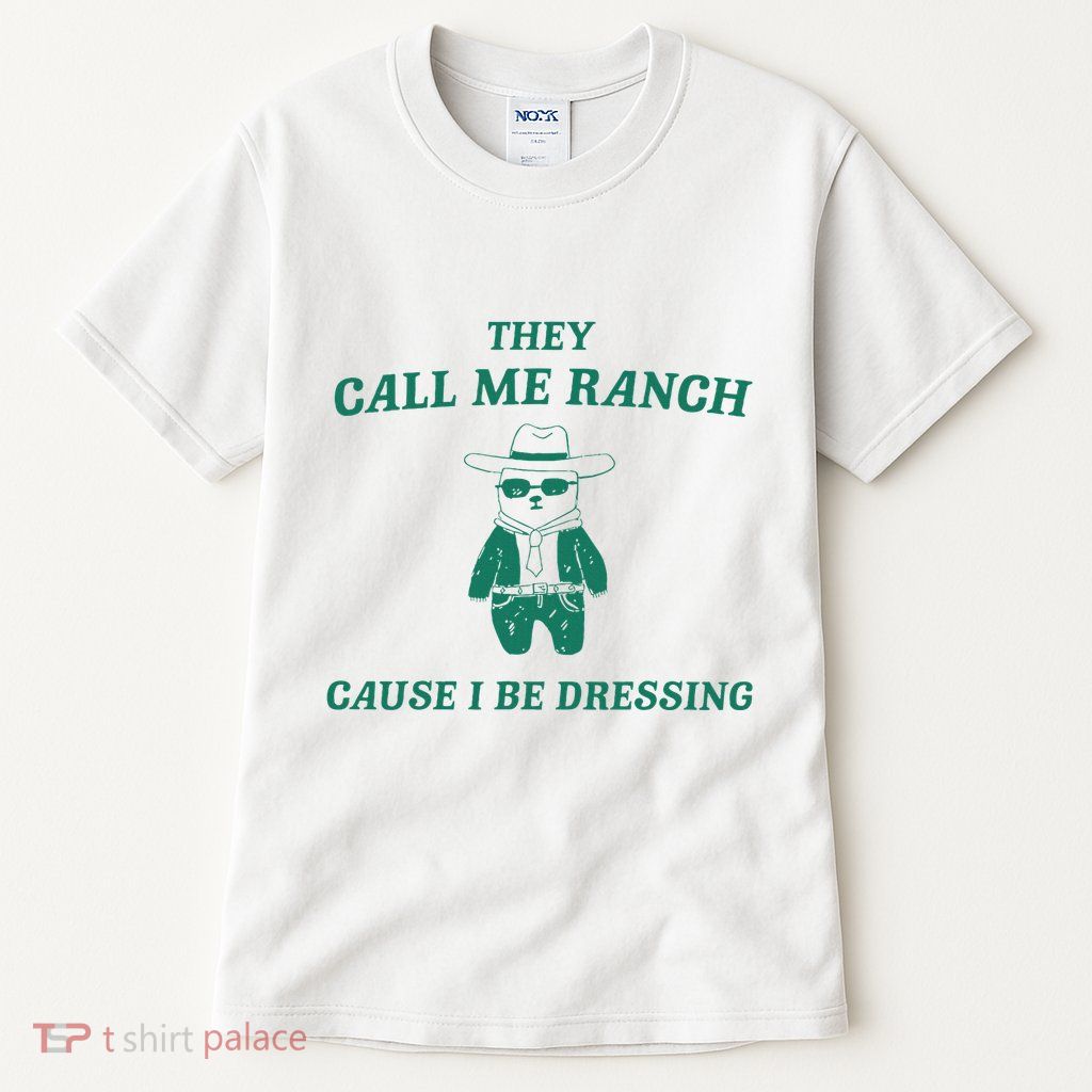 Bear They Call Me Ranch Cause I Be Dressing Tall T-Shirt