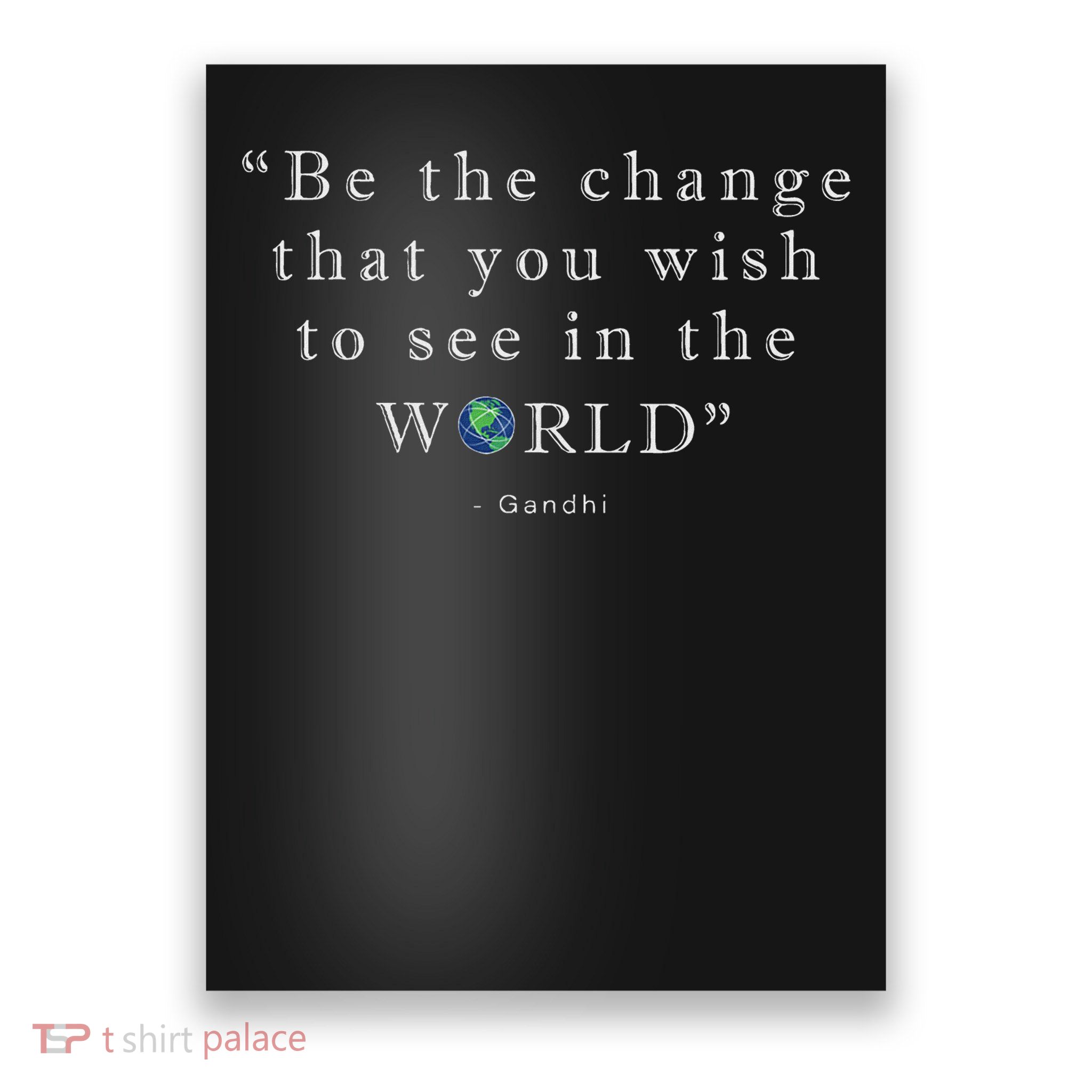 Be The Change That You Wish To See In The World Poster
