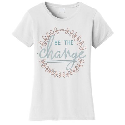 Be The Change Women's T-Shirt