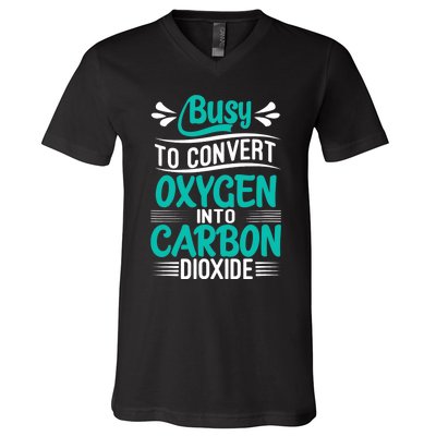 Busy To Convert Oxygen Into Carbon Dioxide Funny Busy V-Neck T-Shirt