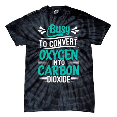 Busy To Convert Oxygen Into Carbon Dioxide Funny Busy Tie-Dye T-Shirt