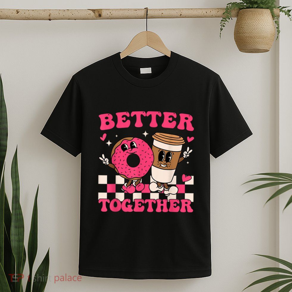 Better Together Coffee Donut Valentine's Day Groovy Retro T-Shirt