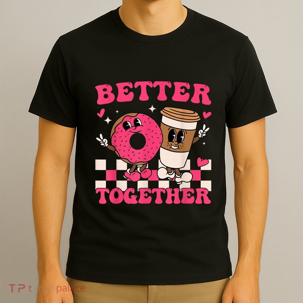 Better Together Coffee Donut Valentine's Day Groovy Retro T-Shirt