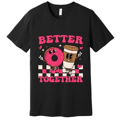 Better Together Coffee Donut Valentine's Day Groovy Retro Premium T-Shirt