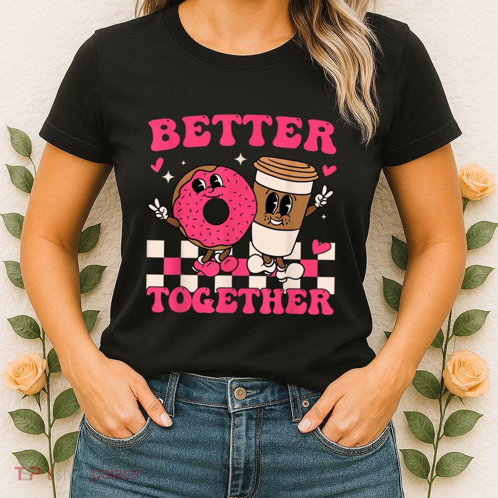 Better Together Coffee Donut Valentine's Day Groovy Retro Womens T-Shirt