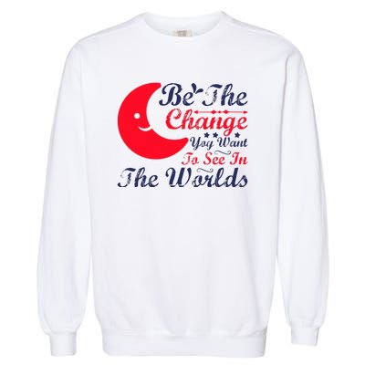 Be The Change You Want To See In The World Garment-Dyed Sweatshirt