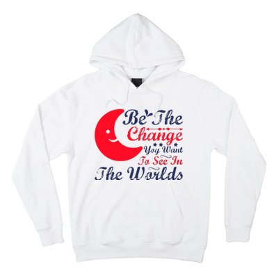 Be The Change You Want To See In The World Hoodie