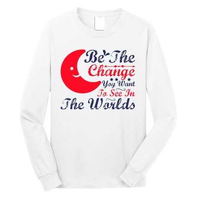 Be The Change You Want To See In The World Long Sleeve Shirt