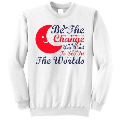 Be The Change You Want To See In The World Sweatshirt