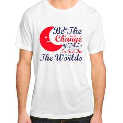 Be The Change You Want To See In The World Adult ChromaSoft Performance T-Shirt