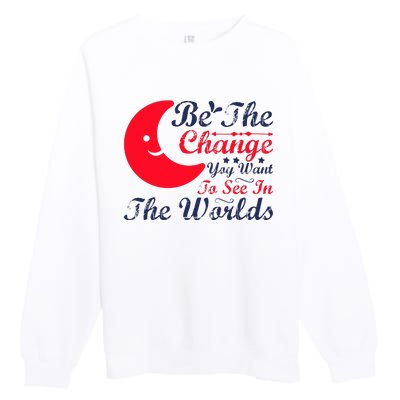 Be The Change You Want To See In The World Premium Crewneck Sweatshirt