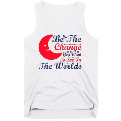 Be The Change You Want To See In The World Tank Top