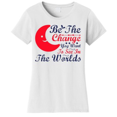 Be The Change You Want To See In The World Women's T-Shirt