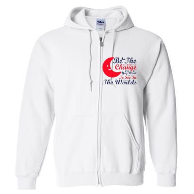 Be The Change You Want To See In The World Full Zip Hoodie