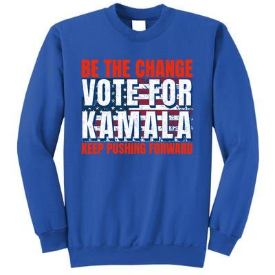 Be The Change Vote For Kamala Keep Pushing Forward Harris 47 Gift Sweatshirt