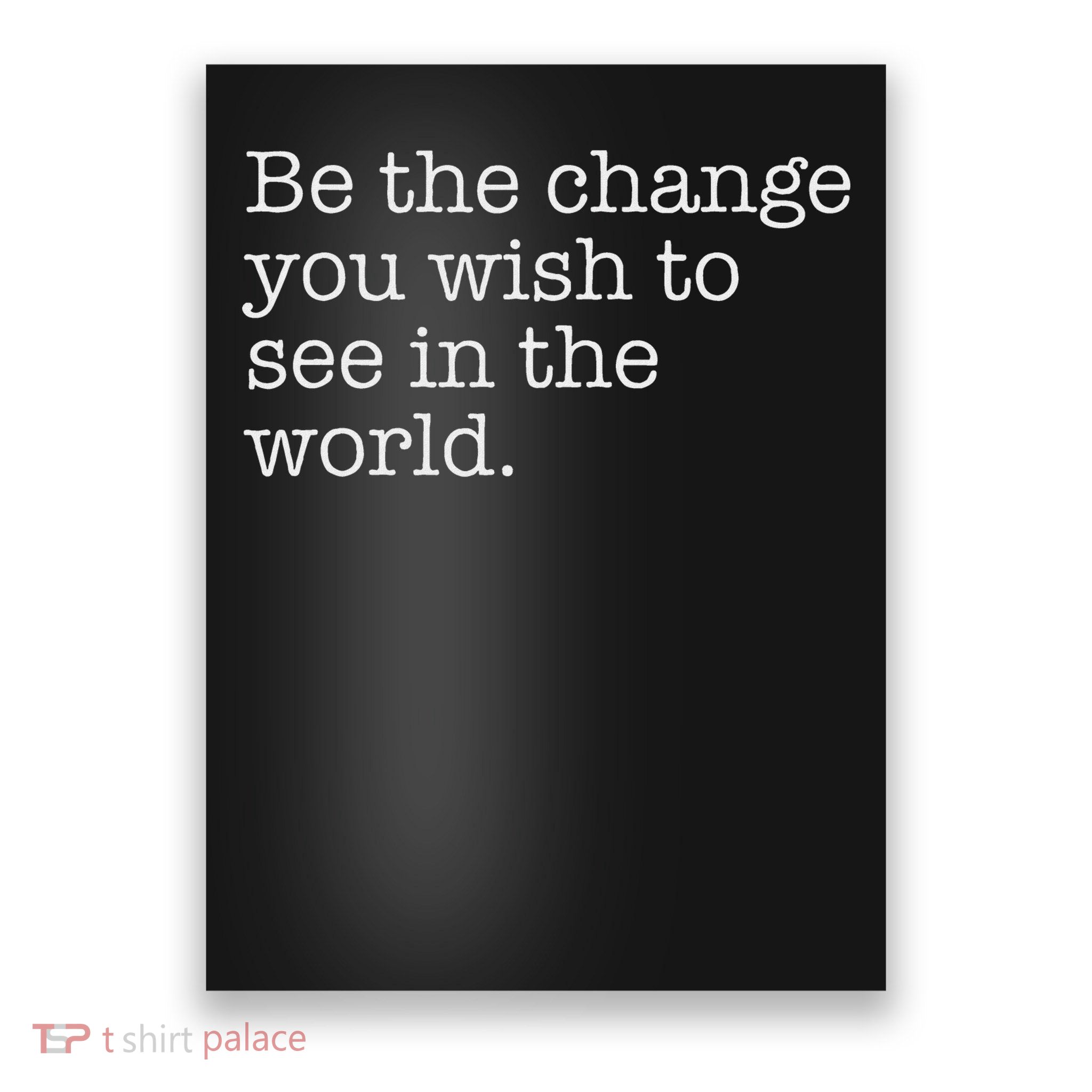 Be The Change You Wish To See In The World. Poster