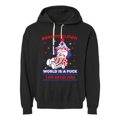 Born To Clown World Is A Fuck I Am Circus Man Clowncore Garment-Dyed Fleece Hoodie
