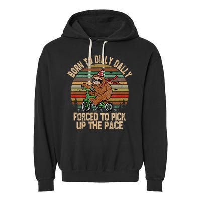 Born To Dilly Dally Forced To Pick Up The Pace Cute Sloth Garment-Dyed Fleece Hoodie
