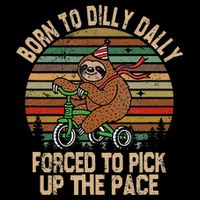 Born To Dilly Dally Forced To Pick Up The Pace Cute Sloth Sweatshirt