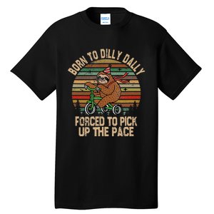 Born To Dilly Dally Forced To Pick Up The Pace Cute Sloth Tall T-Shirt