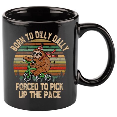 Born To Dilly Dally Forced To Pick Up The Pace Cute Sloth 11oz C Handle Ceramic Mug