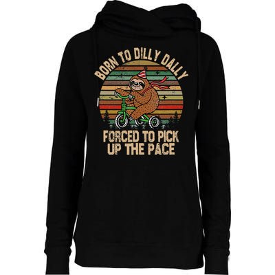 Born To Dilly Dally Forced To Pick Up The Pace Cute Sloth Womens Funnel Neck Pullover Hood