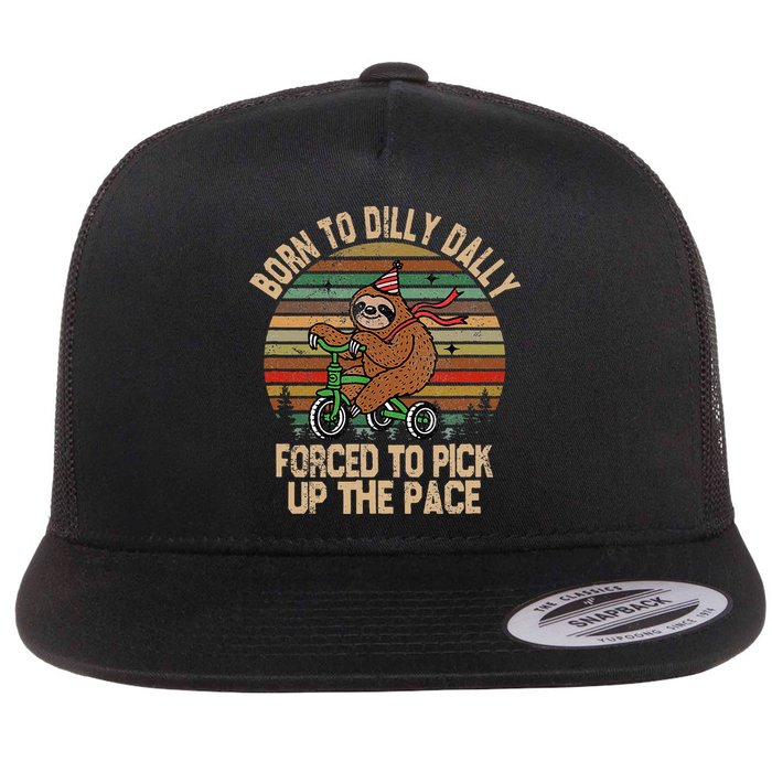 Born To Dilly Dally Forced To Pick Up The Pace Cute Sloth Flat Bill Trucker Hat