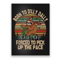 Born To Dilly Dally Forced To Pick Up The Pace Cute Sloth Poster